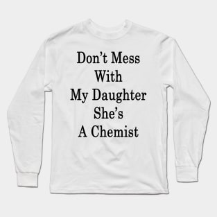 Don't Mess With My Daughter She's A Chemist Long Sleeve T-Shirt